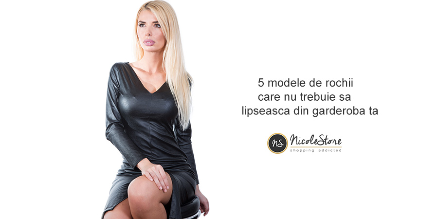 5 modele de rochii care nu trebuie sa lipseasca din garderoba ta